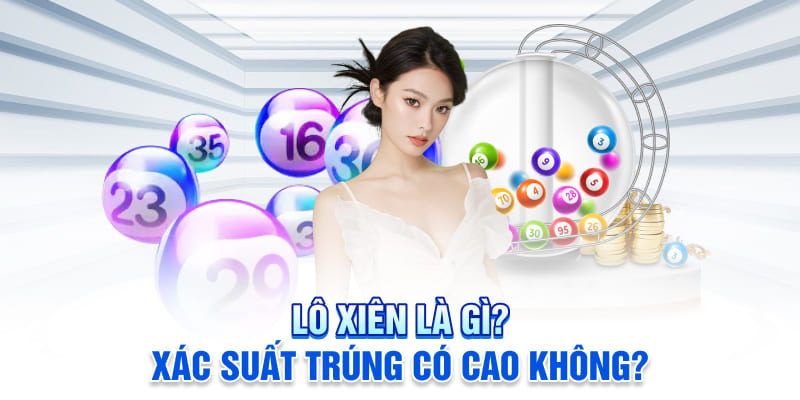 Lô Xiên Là Gì Và Xác Suất Trúng Có Cao Không?