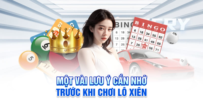 Một Vài Lưu Ý Cần Nhớ Trong Cách Đánh Lô Xiên